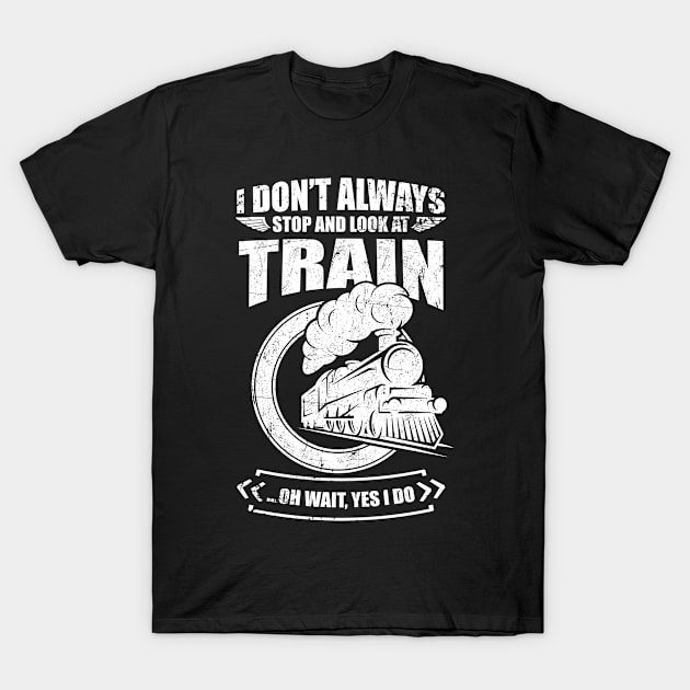 I Dont Always Stop And Look At Train T-Shirt by Suedm Sidi